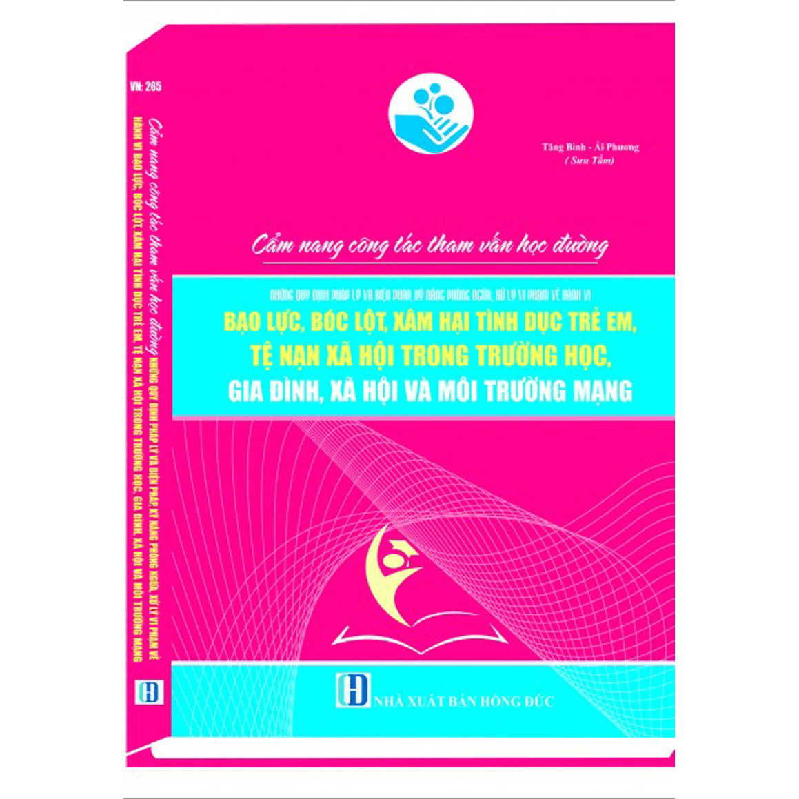 CẨM NANG CÔNG TÁC THAM VẤN HỌC ĐƯỜNG NHỮNG QUY ĐỊNH PHÁP LÝ VÀ BIỆN PHÁP, KỸ NĂNG PHÒNG NGỪA, XỬ LÝ VI PHẠM VỀ HÀNH VI BẠO LỰC, BÓC LỘT, XÂM HẠI TÌNH DỤC TRẺ EM, TỆ NẠN XÃ HỘI TRONG TRƯỜNG HỌC, GIA ĐÌNH, XÃ HỘI VÀ MÔI TRƯỜNG MẠNG