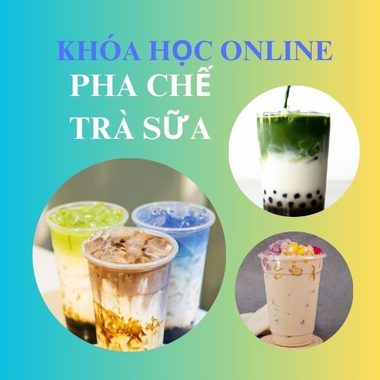 KHÓA HỌC ONLINE PHA CHẾ TRÀ SỮA-TỰ TIN MỞ QUÁN KINH DOANH TRÀ SỮA