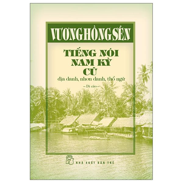 Sách - Tiếng Nói Nam Kỳ Cũ - Địa Danh, Nhơn Danh, Thổ Ngữ (Bìa Cứng)