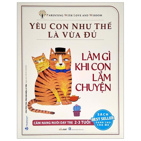 Yêu Con Như Thế Là Vừa Đủ - Làm Gì Khi Con Lắm Chuyện - Cẩm Nang Nuôi Dạy Trẻ 2 - 3 Tuổi