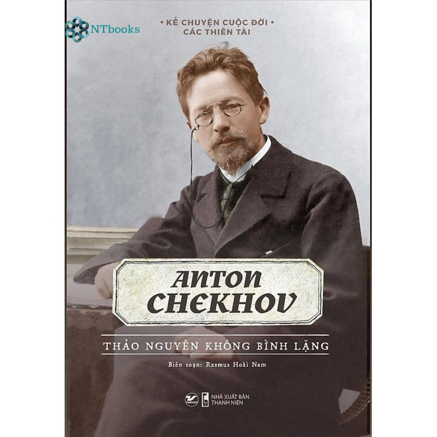 Sách Kể Chuyện Cuộc Đời Các Thiên Tài - Anton Chekhov - Thảo Nguyên Không Bình Lặng - Rasmus Hoài Nam