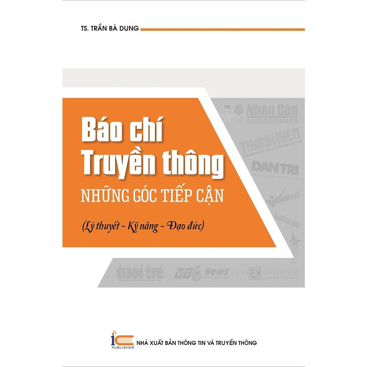 Báo Chí Truyền Thông - Những Góc Tiếp Cận - TS. Trần Bá Dung - (bìa mềm)