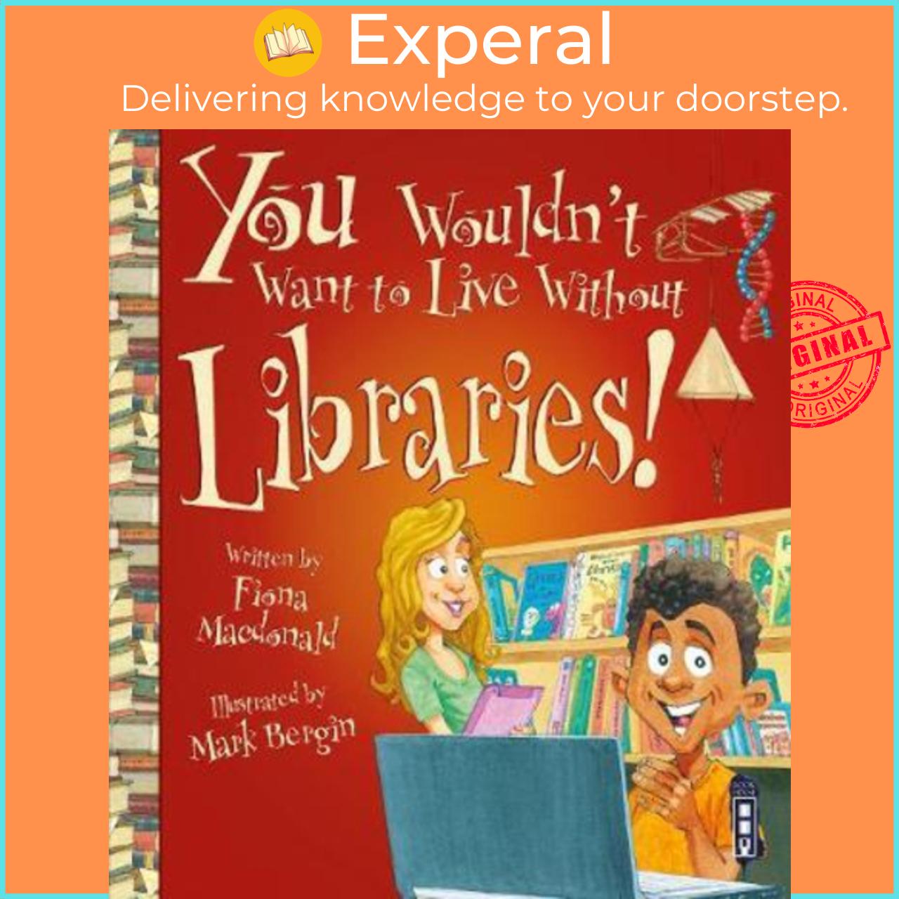 Sách - You Wouldn't Want To Live Without Libraries! by Fiona Macdonald David Antram