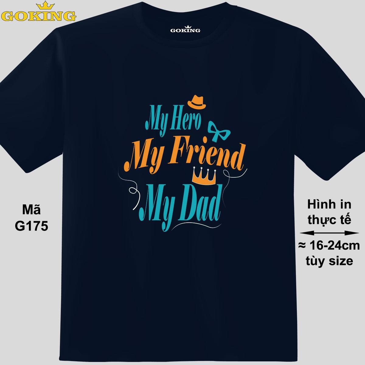 My Friend, My Hero, My Dad, mã G175. Áo thun siêu đẹp cho cả gia đình. Form unisex cho nam nữ, trẻ em, bé trai gái. Quà tặng ý nghĩa