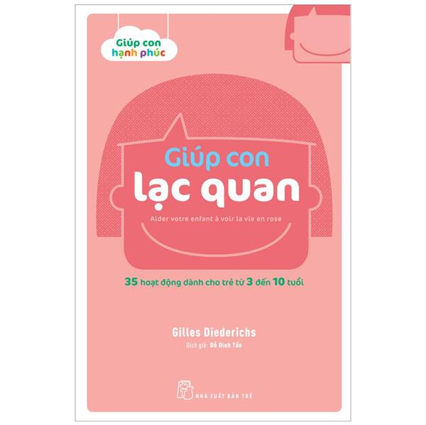 Giúp Con Hạnh Phúc - Giúp Con Lạc Quan (35 Hoạt Động Dành Cho Trẻ Từ 3 Đến 10 Tuổi)