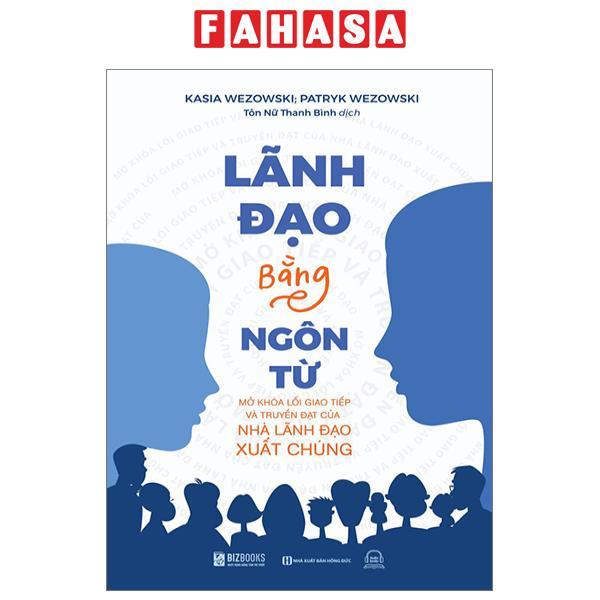 Lãnh Đạo Bằng Ngôn Từ - Mở Khóa Lối Giao Tiếp Và Truyền Đạt Của Nhà Lãnh Đạo Xuất Chúng
