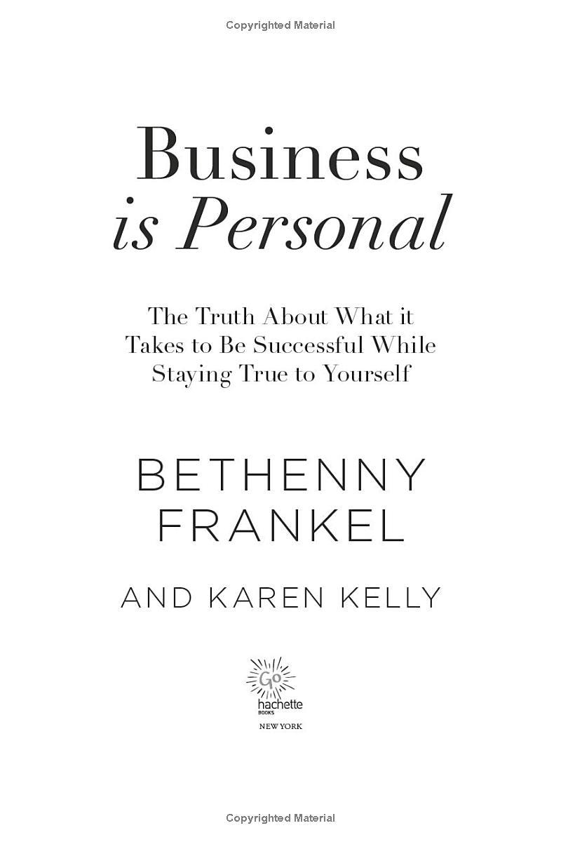 Business Is Personal: The Truth About What It Takes To Be Successful While Staying True To Yourself