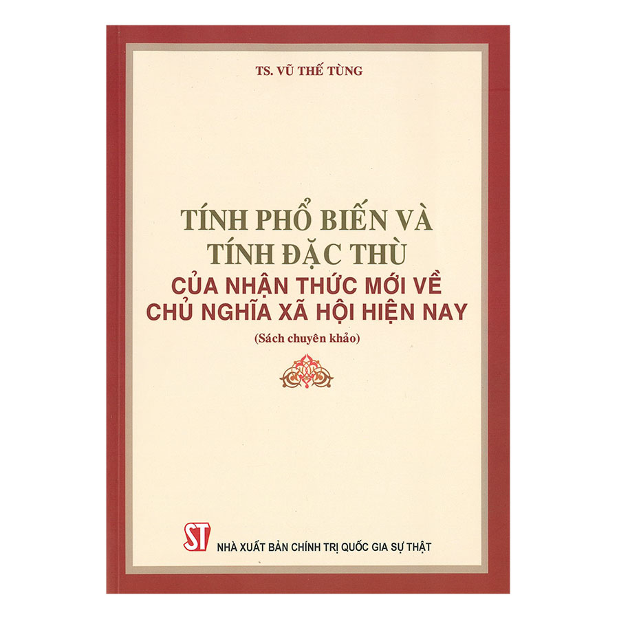 Tính Phổ Biến Và Tính Đặc Thù Của Nhận Thức Mới Về Chủ Nghĩa Xã Hội Hiện Nay (Sách Chuyên Khảo)