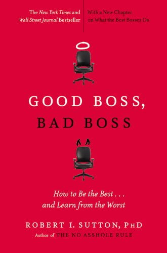 Good Boss, Bad Boss: How to Be the Best... and Learn from the Worst