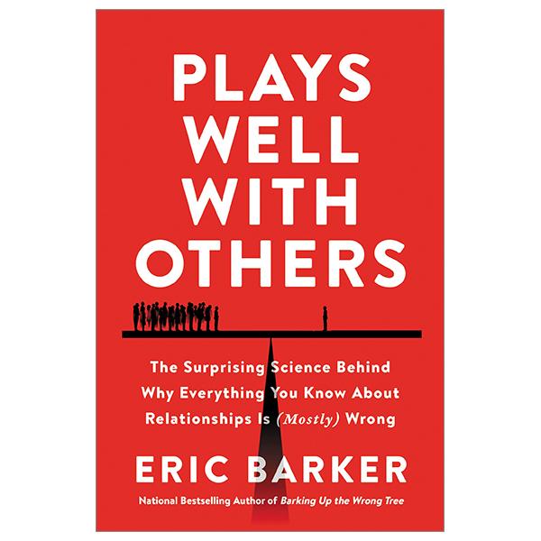 Plays Well With Others: The Surprising Science Behind Why Everything You Know About Relationships Is Wrong