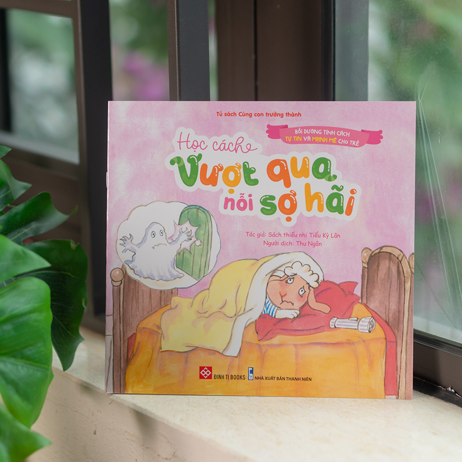 Bồi Dưỡng Tính Cách Tự Tin Và Mạnh Mẽ Cho Trẻ - Học Cách Vượt Qua Nỗi Sợ Hãi