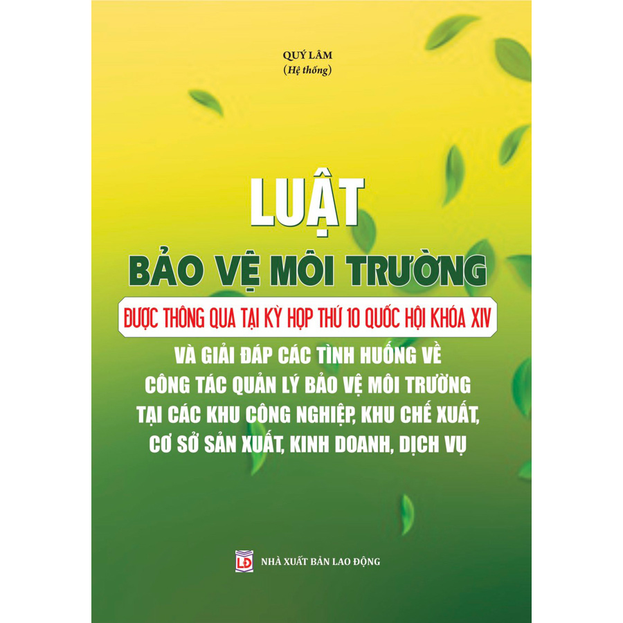 Luật Bảo Vệ Môi Trường Được Thông Qua Tại Kỳ Họp Thứ 10 Quốc Hội Khóa XIV Và Giải Đáp Các Tình Huống Về Công Tác Quản Lý Bảo Vệ Môi Trường Tại Các Khu Công Nghiệp, Khu Chế Xuất, Cơ Sở Sản Xuất, Kinh Doanh, Dịch Vụ