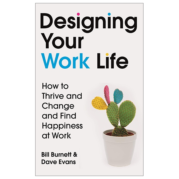 Designing Your Work Life: How To Thrive And Change And Find Happiness At Work