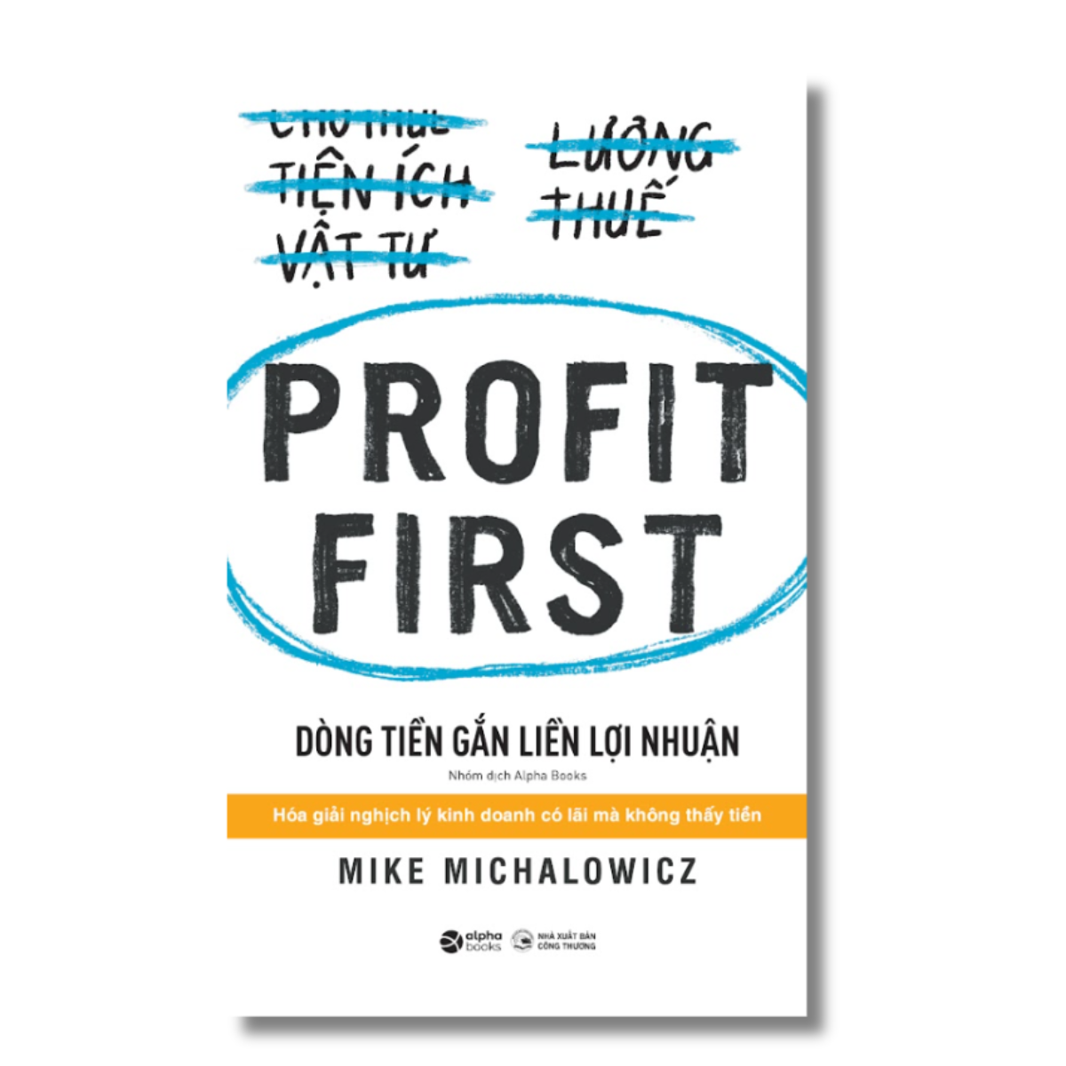 PROFIT FIRST  - Dòng tiền gắn liền lợi nhuận – Mike Michalowicz - Alphabooks -Nhà Xuất Bản Công Thương