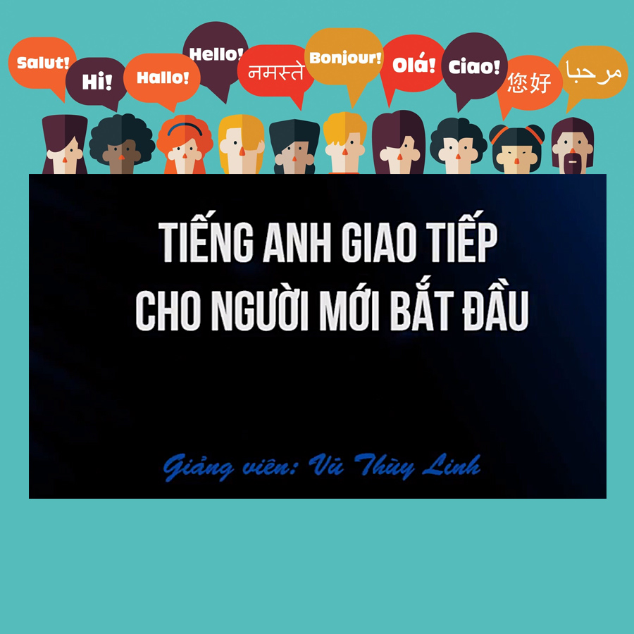 Khóa Học Tiếng Anh Giao Tiếp Cho Người Mới Bắt Đầu