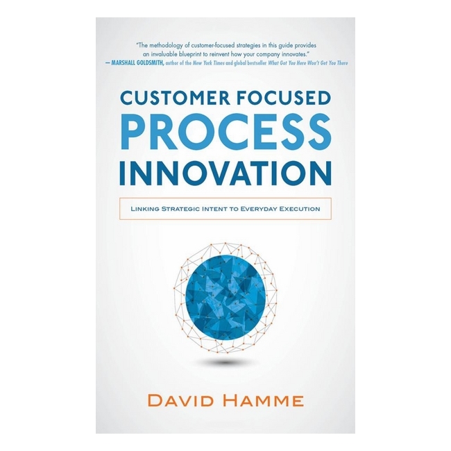 Customer Focused Process Innovation: Linking Strategic Intent to Everyday Execution