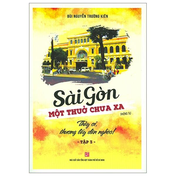 Sài Gòn - Một Thuở Chưa Xa - Thầy Ơi, Thương Lấy Dân Nghèo Tập 3