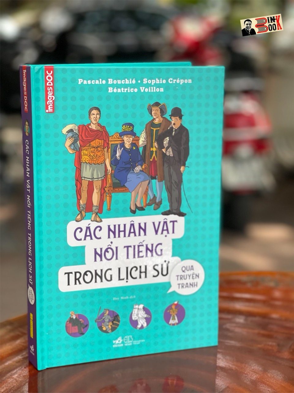 (Bìa cứng in màu toàn bộ) CÁC NHÂN VẬT NỔI TIẾNG TRONG LỊCH SỬ Qua truyện tranh – Sophie Crépon, Pascale Bouchié, Béatrice Veillon – Huy Minh dịch – Nhã Nam – NXB Thế Giới