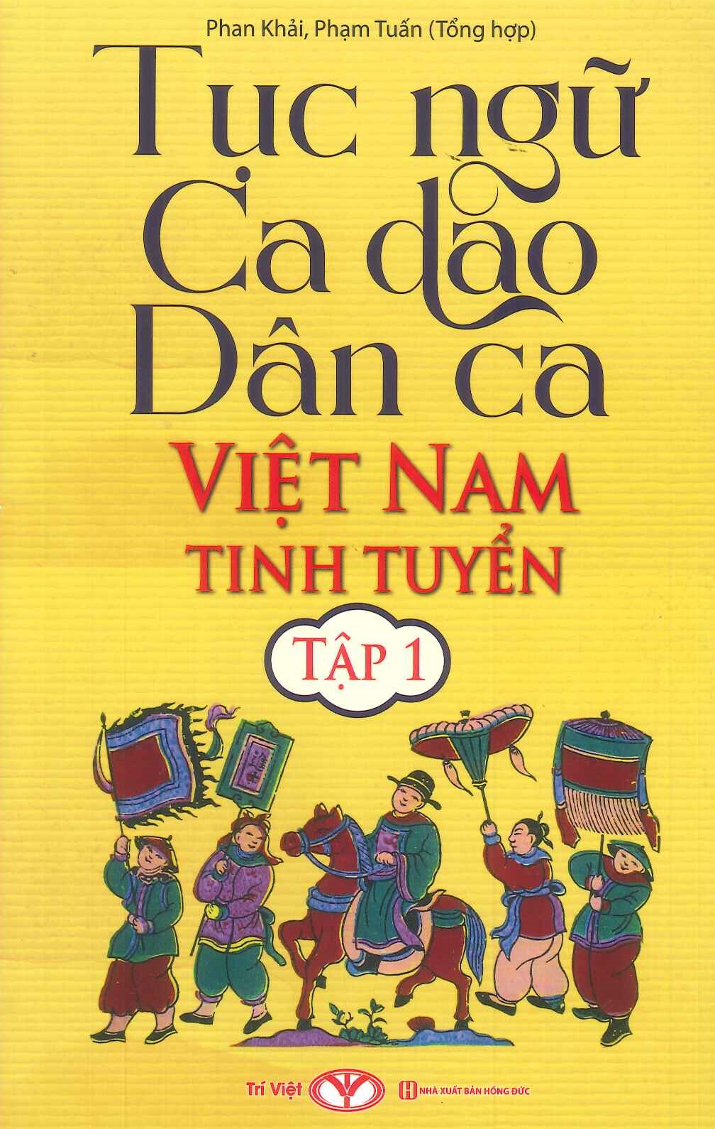 Tục Ngữ, Ca Dao, Dân Ca Việt Nam Tinh Tuyển, Tập 1 - Phan Khải, Phạm Tuấn (Tổng hợp)