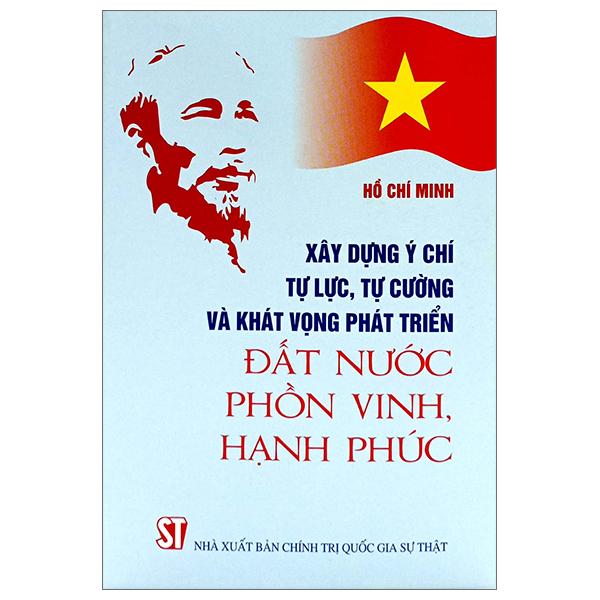 Xây Dựng Ý Chí Tự Lực, Tự Cường Và Khát Vọng Phát Triển Đất Nước Phồn Vinh, Hạnh Phúc