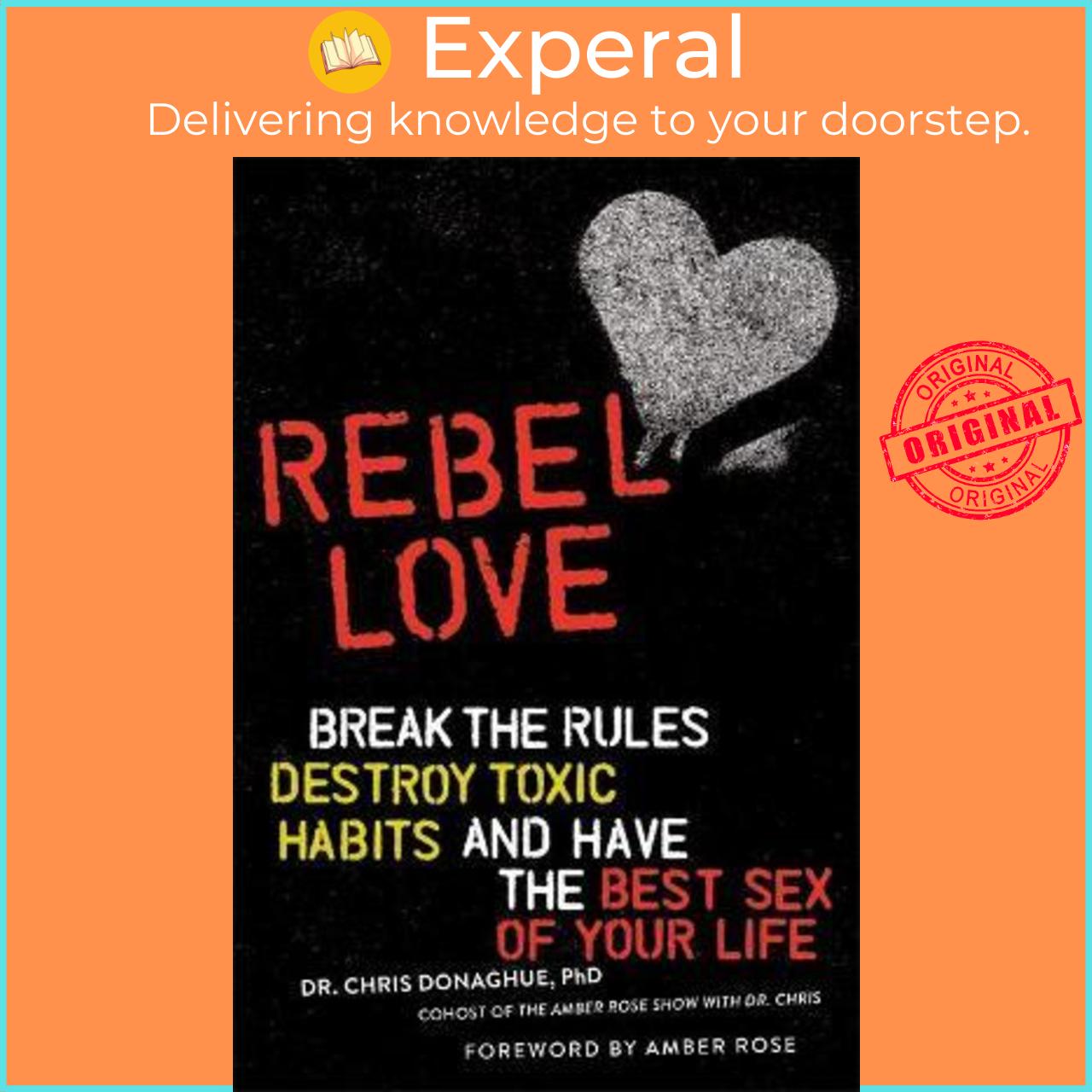 Sách - Rebel Love : Break the Rules, Destroy Toxic Habits, and Have th by Dr. Chris Donaghue,PhD