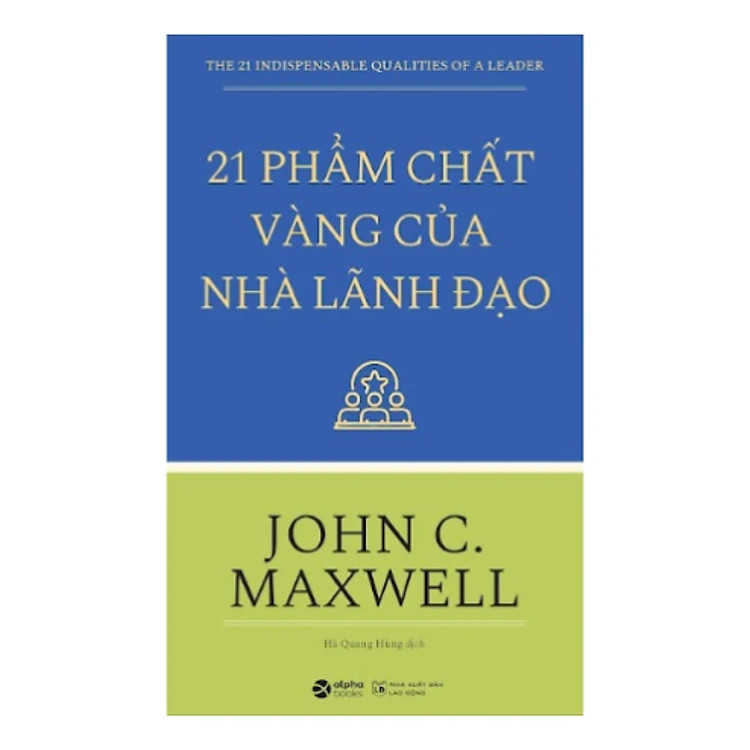 21 Phẩm Chất Vàng Của Nhà Lãnh Đạo - John C. Maxwell - Hà Quang Hùng dịch - Tái bản - (bìa mềm)