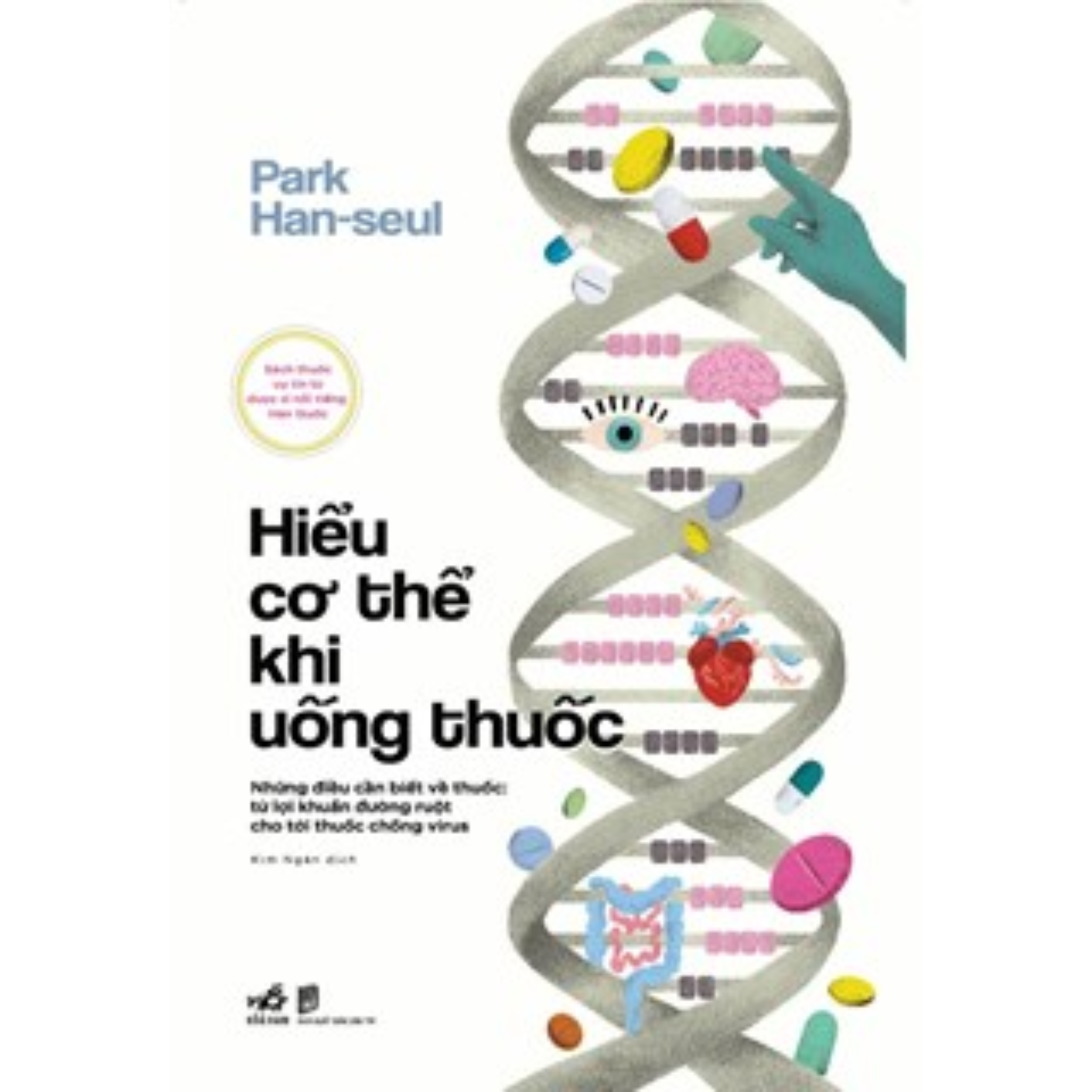 Hiểu Cơ Thể Khi Uống Thuốc (Sách Y Học / Chăm Sóc Sức Khỏe Cho Mọi Nhà)