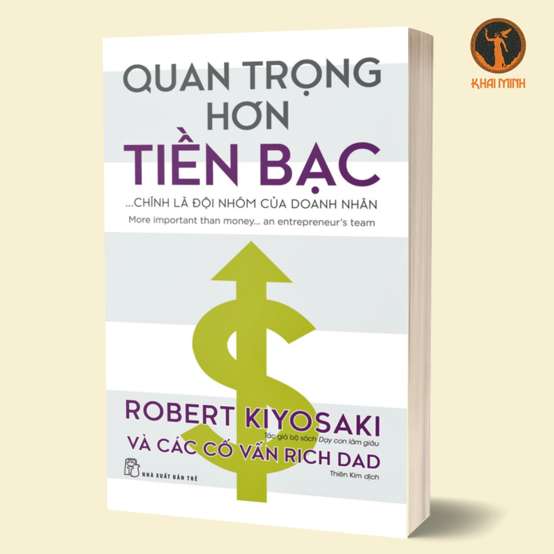 QUAN TRỌNG HƠN TIỀN BẠC CHÍNH LÀ ĐỘI NHÓM CỦA DOANH NHÂN - Robert Kiyosaki và các cố vấn Rich Dad - (bìa mềm)
