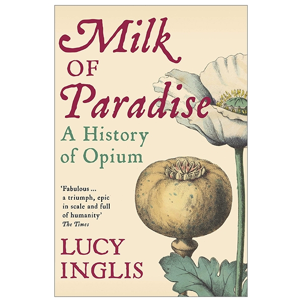 Milk Of Paradise: A History Of Opium