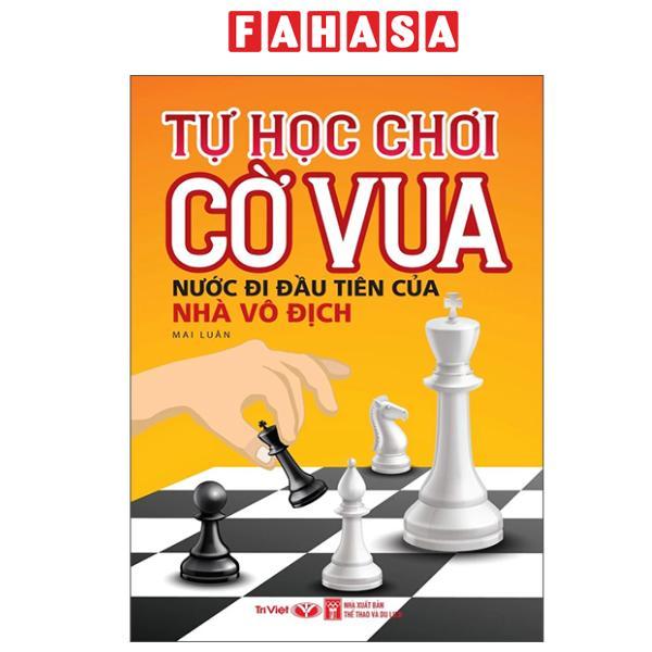 Sách - Tự Học Chơi Cờ Vua - Nước Đi Đầu Tiên Của Nhà Vô Địch