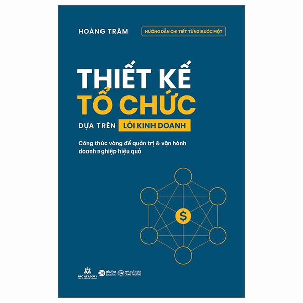 Thiết Kế Tổ Chức Dựa Trên Lõi Kinh Doanh - Công Thức Vàng Để Quản Trị Và Vận Hành Doanh Nghiệp Hiệu Quả - Bản Quyền