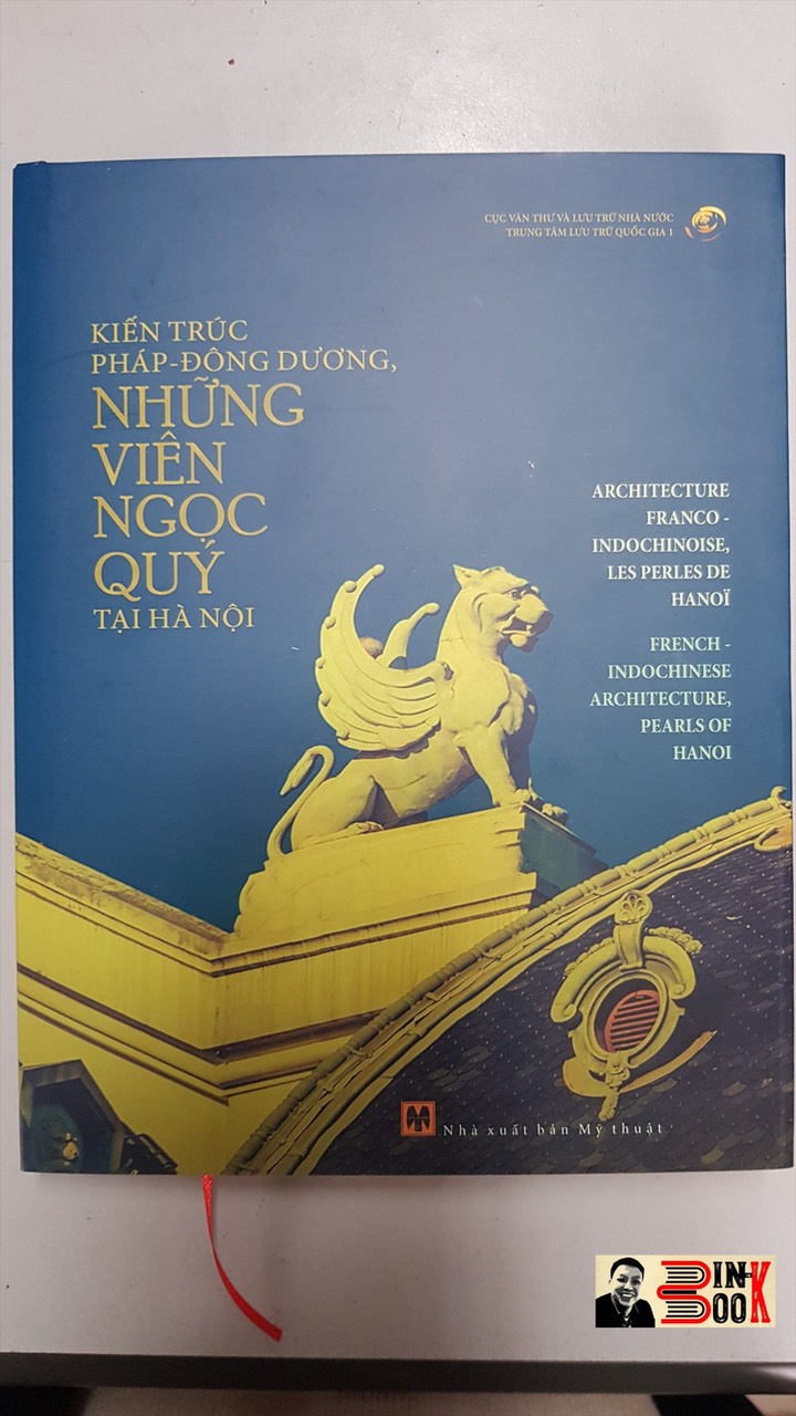KIẾN TRÚC PHÁP - ĐÔNG DƯƠNG NHỮNG VIÊN NGỌC QUÝ TẠI HÀ NỘI - BÌA CỨNG IN MÀU - TRUNG TÂM LƯU TRỮ QUỐC GIA I -