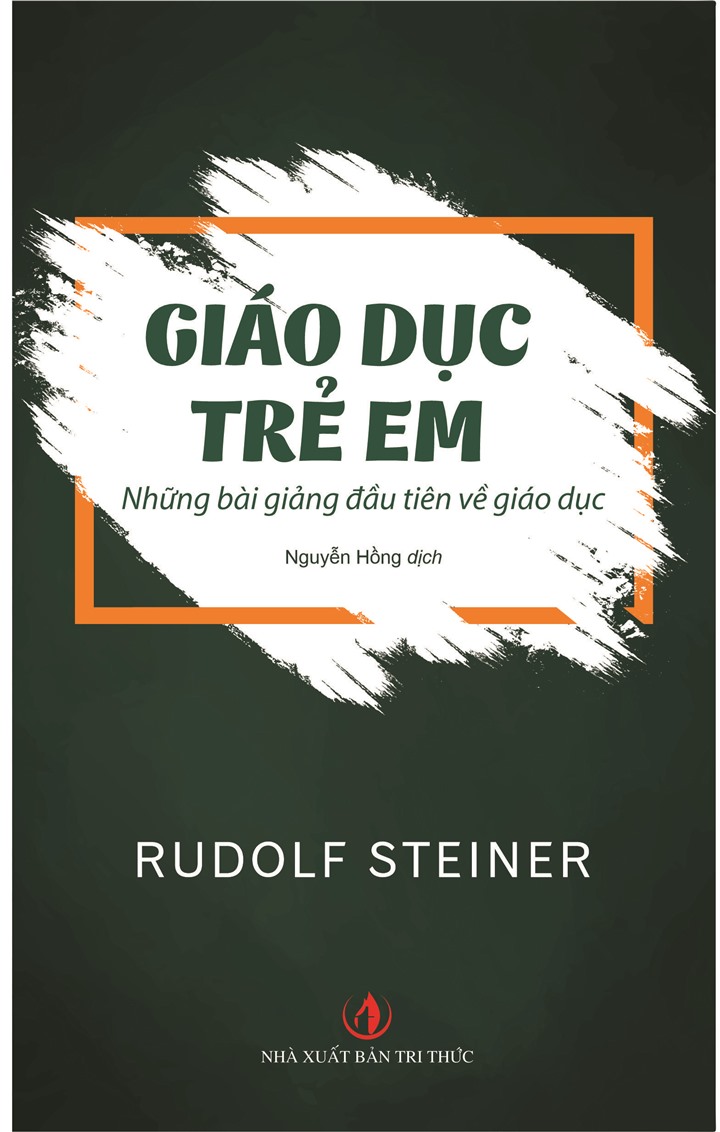 GIÁO DỤC TRẺ EM – Những bài giảng đầu tiên về giáo dục – Rudolf Steiner - Nguyễn Hồng dịch – Nxb Tri Thức