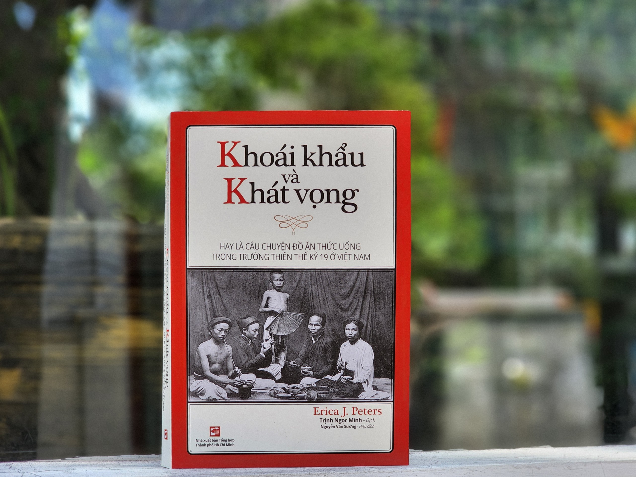 KHOÁI KHẨU VÀ KHÁT VỌNG – Hay là câu chuyện đồ ăn thức uống trong trường thiên thế kỉ 19 ở Việt Nam - Erica J. Peters - Trịnh Ngọc Minh dich - Nxb Tổng hợp Tp Hồ Chí Minh 