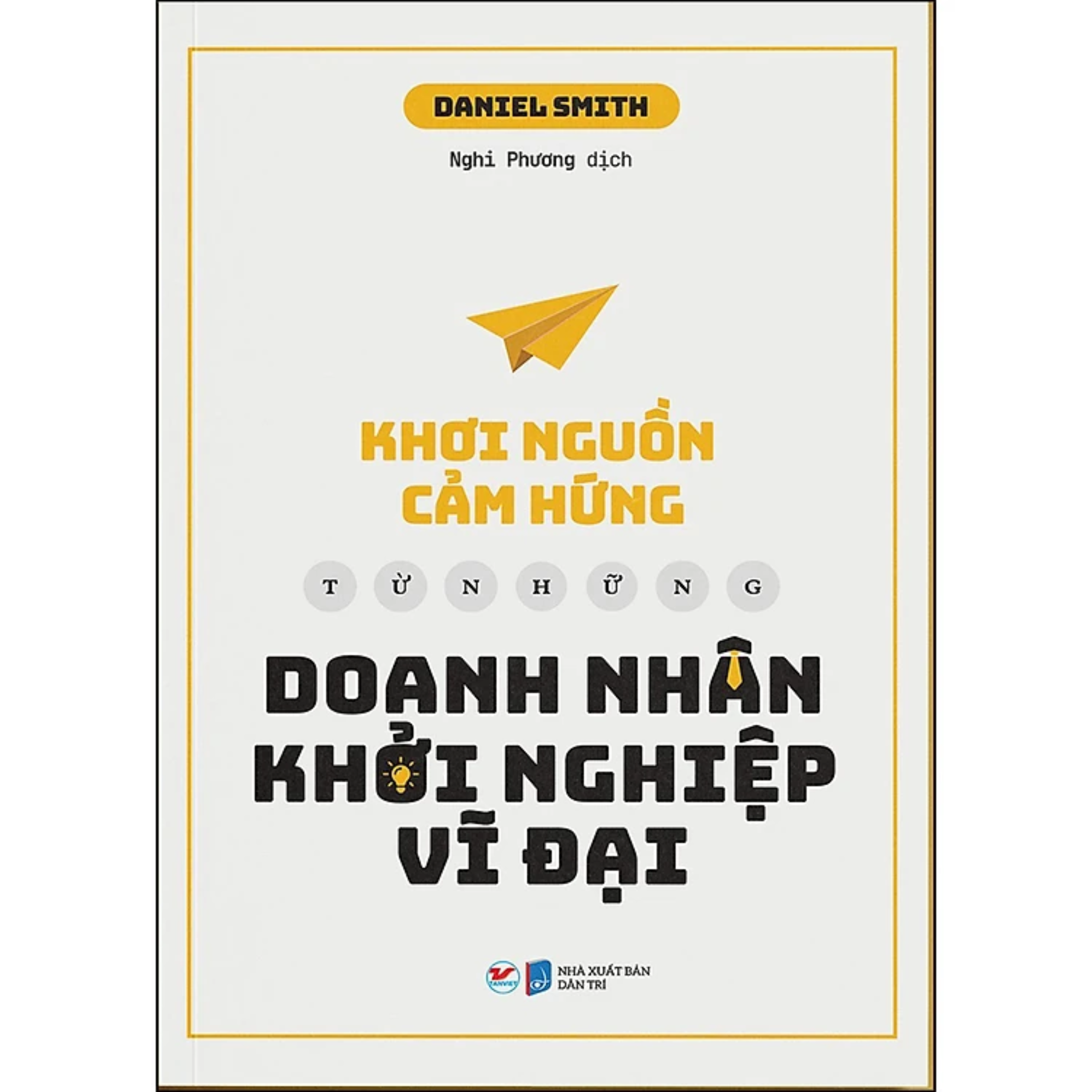 Khơi Nguồn Cảm Hứng Từ Những Doanh Nhân Khởi Nghiệp Vĩ Đại ( Sách Khởi Nghiệp Thành Công )