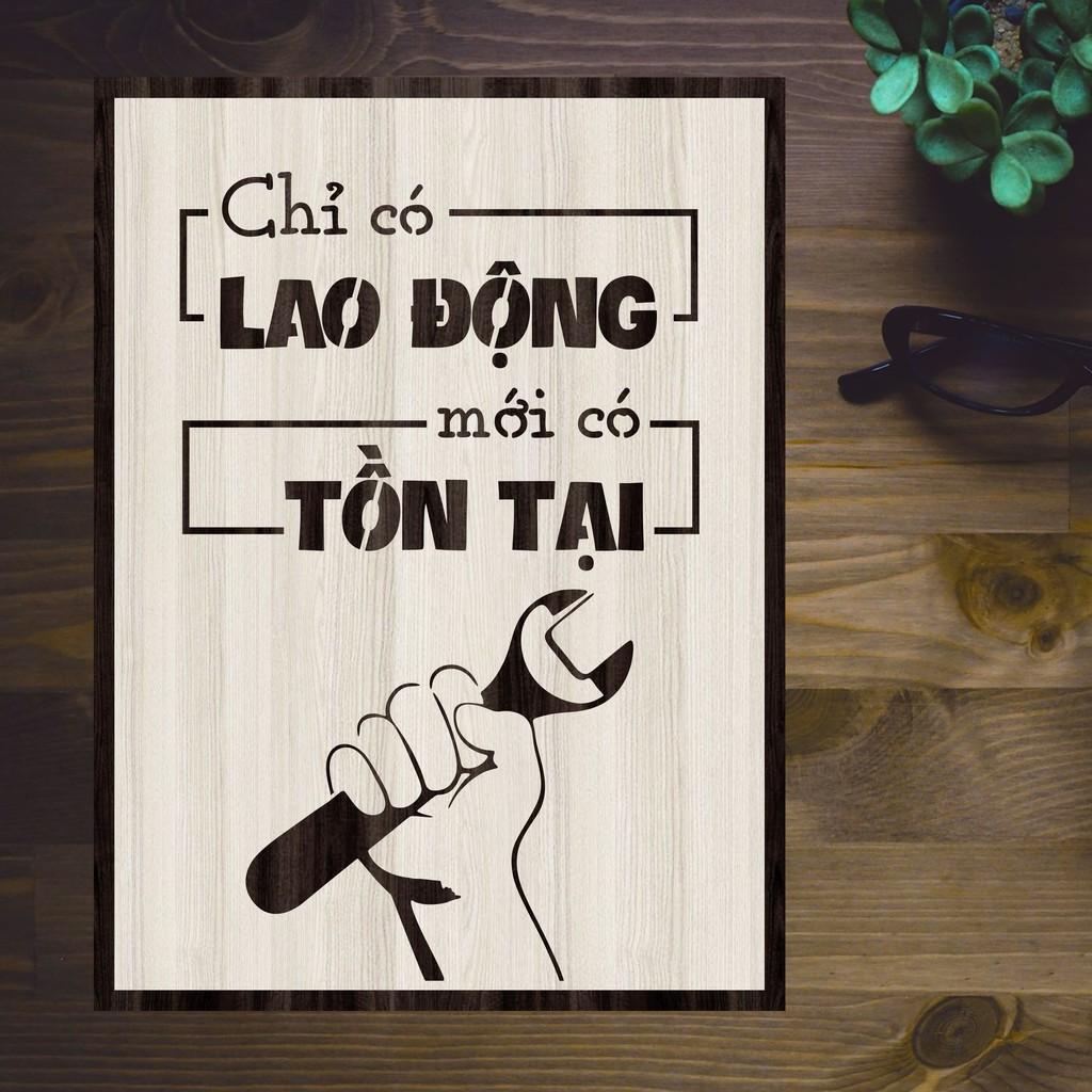 Tranh gỗ DECOR - SLOGAN tạo động lực, Truyền cảm hứng - CHỈ CÓ LAO ĐỘNG MỚI CÓ TỒN TẠI