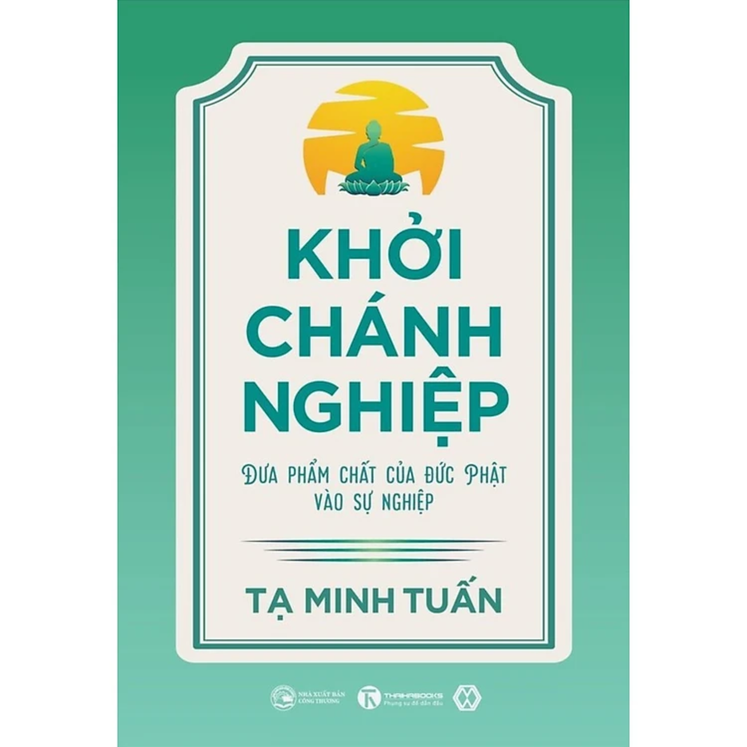 Khởi Chánh Nghiệp - Đưa Phẩm Chất Của Đức Phật Vào Sự Nghiệp