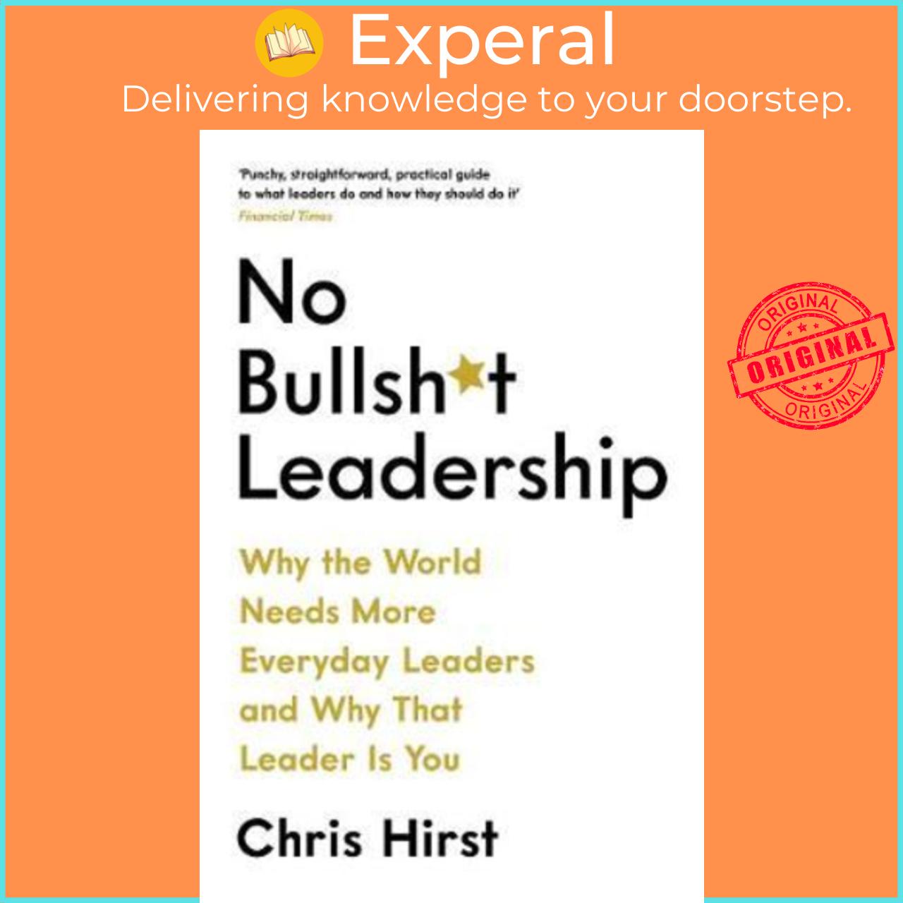 Sách - No Bullsh*t Leadership : Why the World Needs More Everyday Leaders and Why by Chris Hirst (UK edition, paperback)