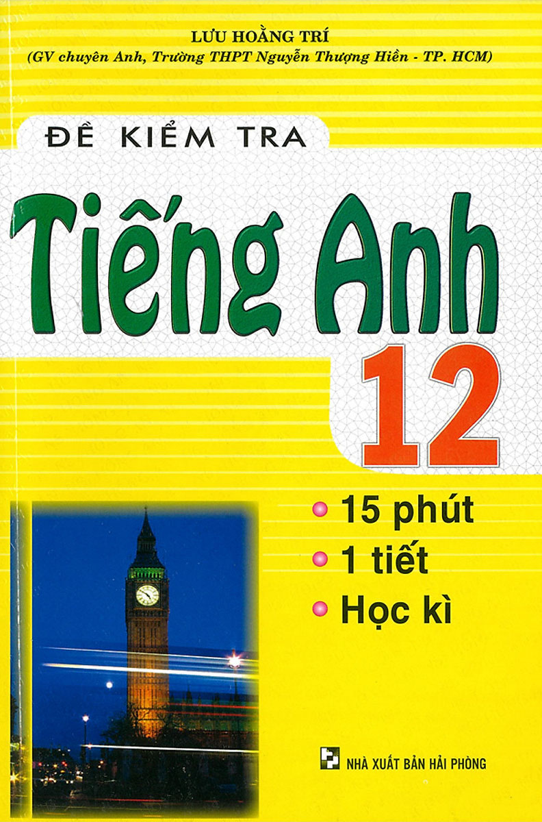 ĐỀ KIỂM TRA TIẾNG ANH 12 - 15 PHÚT - 1 TIẾT - HỌC KÌ ( TÁI BẢN)