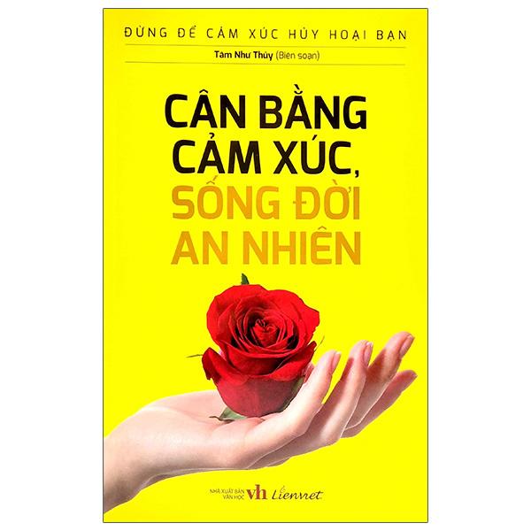 Đừng Để Cảm Xúc Hủy Hoại Bạn - Cân Bằng Cảm Xúc, Sống Đời An Nhiên