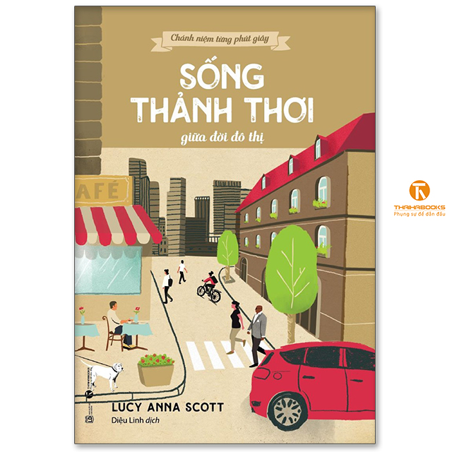 Cuốn Sách -  Chánh niệm từng phút giây: Sống thảnh thơi giữa đời đô thị