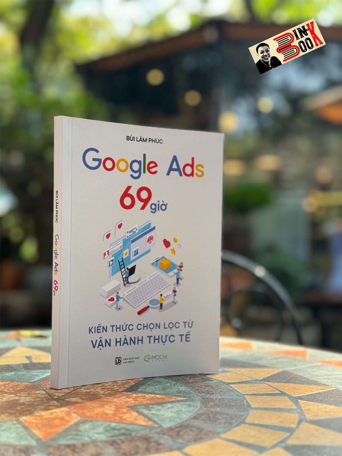 GOOGLE ADS 69 GIỜ: KIẾN THỨC CHỌN LỌC TỪ VẬN HÀNH THỰC TẾ - Bùi Lâm Phúc - Mochi Books - Nhà xuất bản Lao Động.