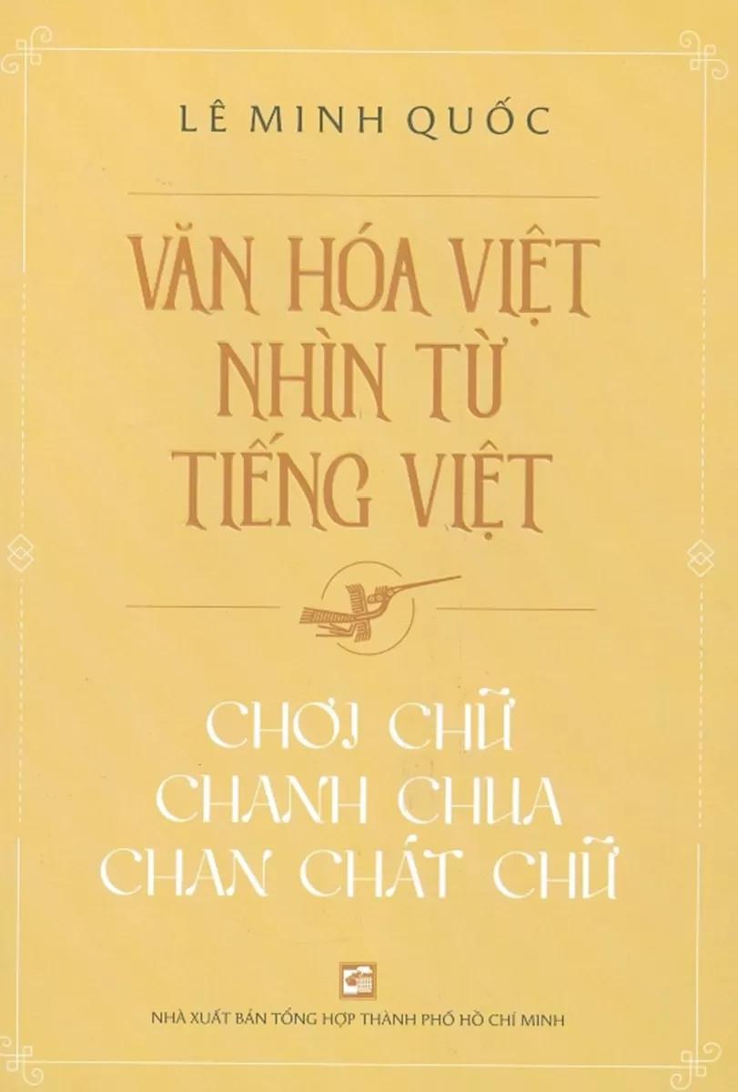 Văn Hóa Việt Nhìn Từ Tiếng Việt - Chơi Chữ, Chanh Chua, Chan Chát Chữ