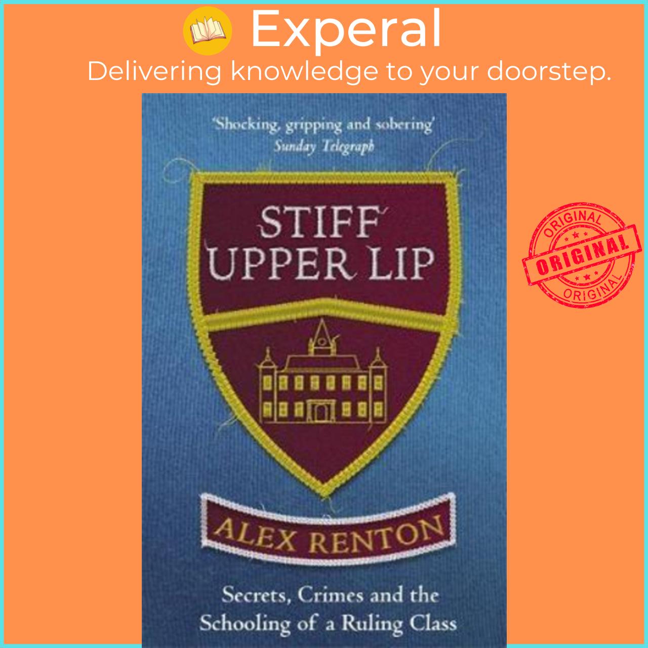 Sách - Stiff Upper Lip : Secrets, Crimes and the Schooling of a Ruling Class by Alex Renton
