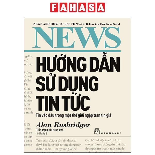 Sách - Hướng Dẫn Sử Dụng Tin Tức - Tin Vào Đâu Trong Một Thế Giới Ngập Tràn Tin Giả