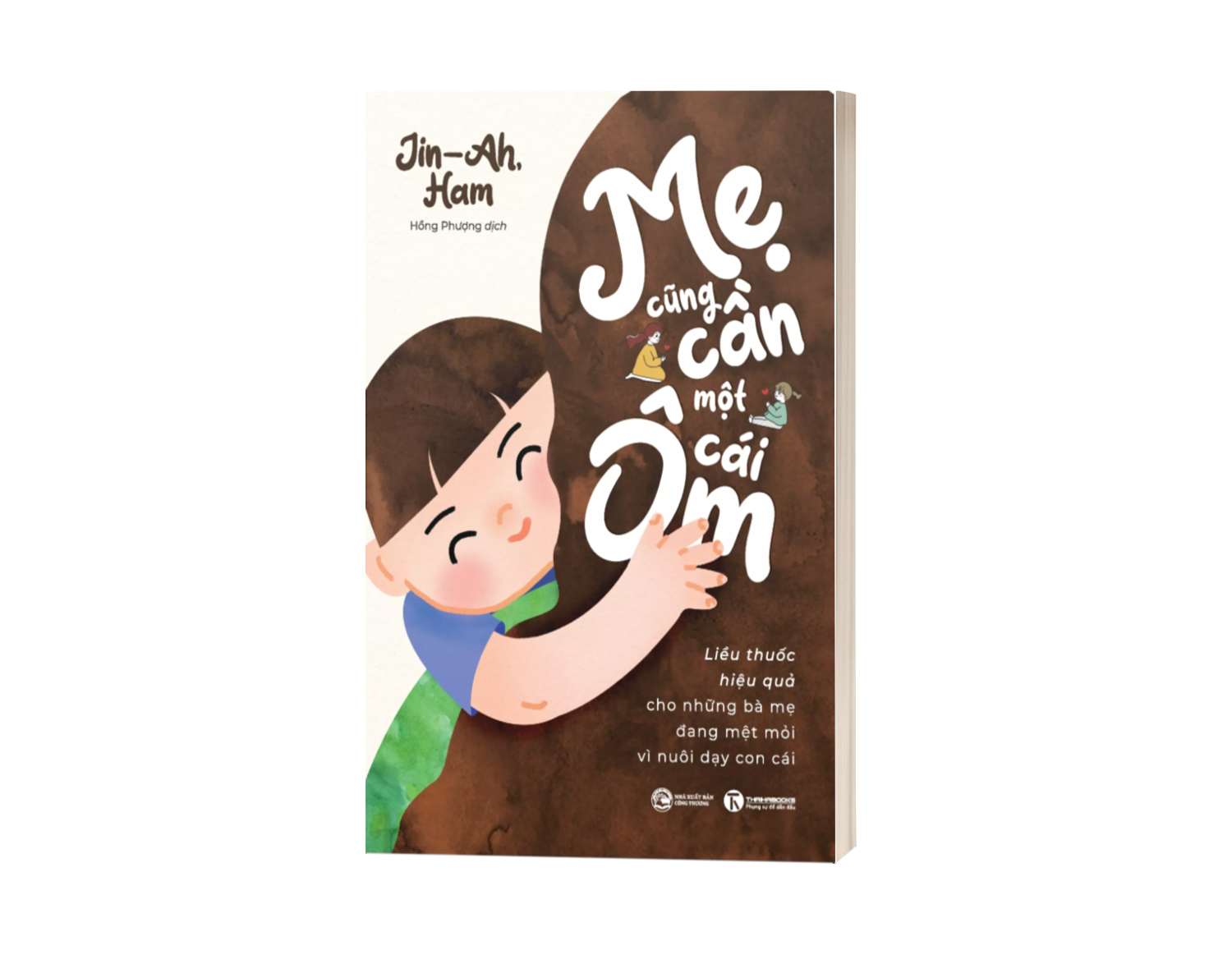 Sách Mẹ Cũng Cần Một Cái Ôm: Liều Thuốc Hiệu Quả Cho Những Bà Mẹ Đang Mệt Mỏi Vì Nuôi Dạy Con Cái