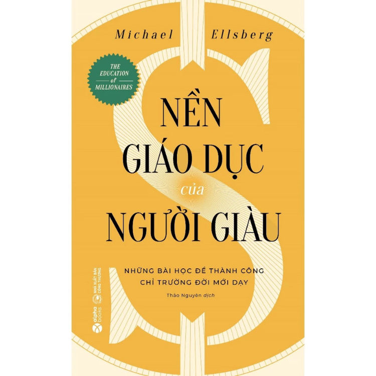 Nền Giáo Dục Của Người Giàu - Những Bài Học Để Thành Công Chỉ Trường Đời Mới Dạy - Michael Ellsberg - NXB Công Thương