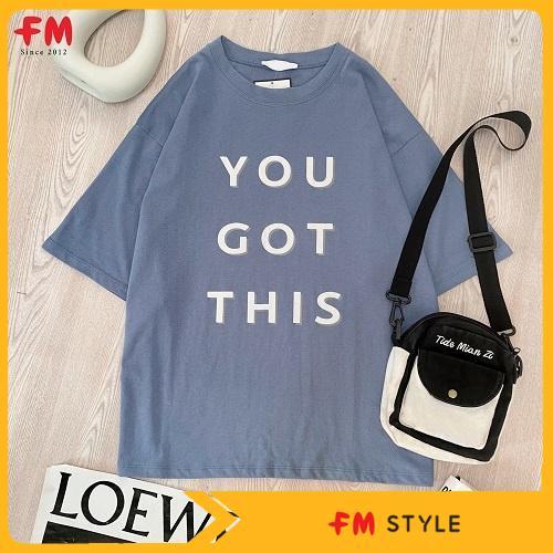 Áo thun nam nữ Fm Style Shop, áo thun cổ tròn, hoạ tiết chữ You Got This, áo thun cotton form rộng cao cấp 220217037
