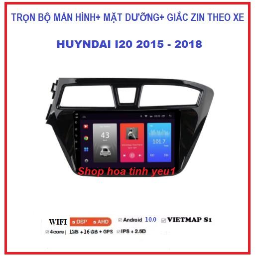 Màn Hình dvd Android xe huyndai i20 2015-2018 màn tích hợp wifi hoặc sim 4G,giọng nói,youtobe,vietmap S1 kèm mặt dưỡng