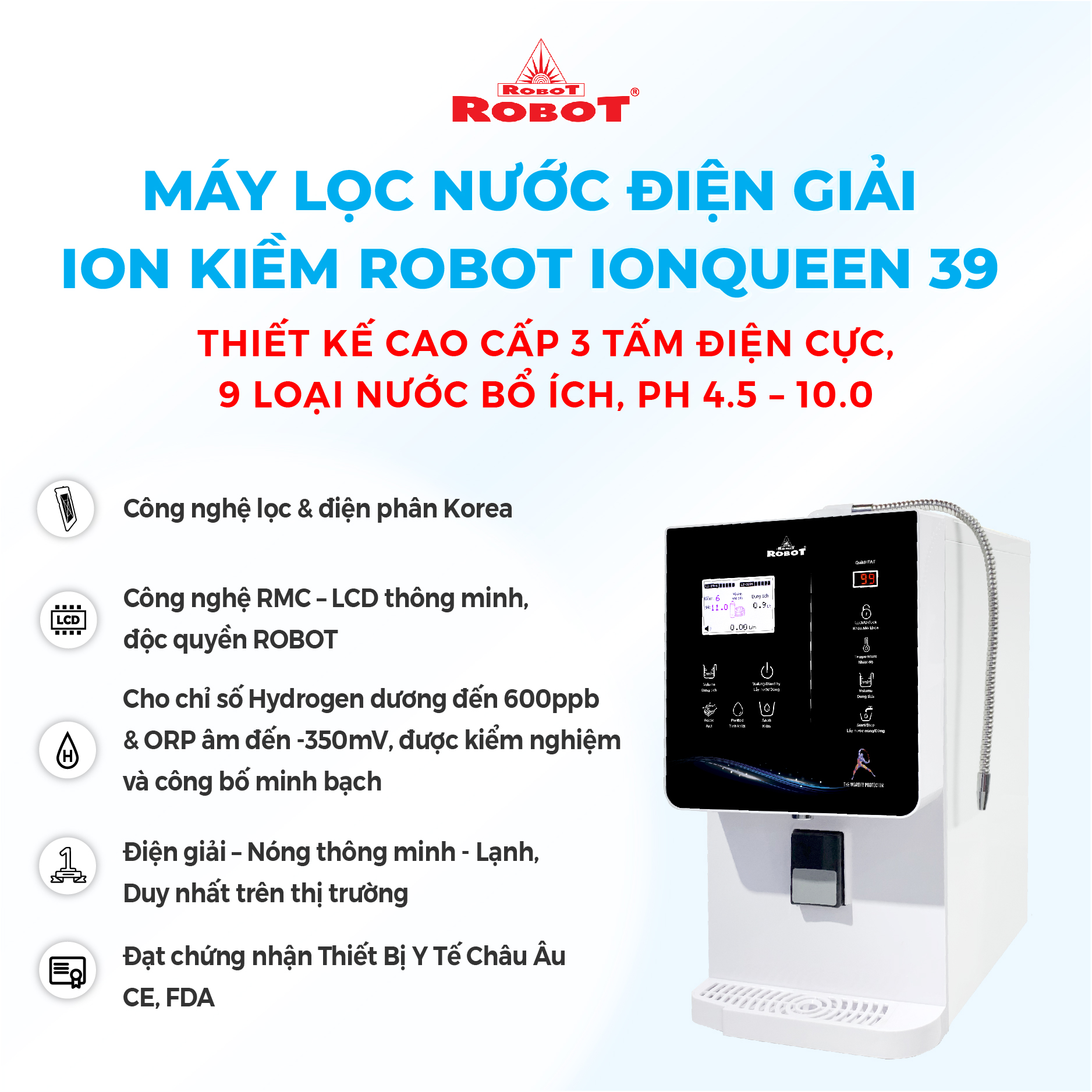 Máy Lọc Nước Điện Giải Ion Kiềm ROBOT IonQueen 39 Chế Độ Nóng Nguội Lạnh - 3 Tấm Điện Cực Titanium Phủ Platium - Hàng Chính Hãng